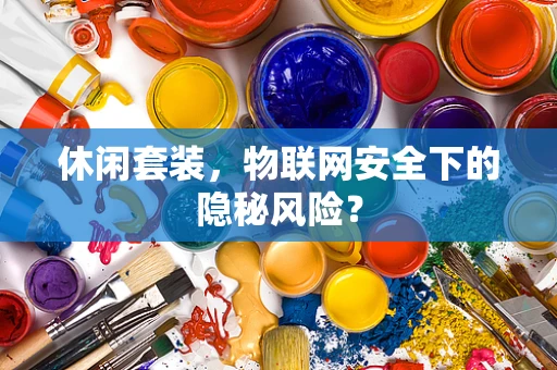 休闲套装，物联网安全下的隐秘风险？