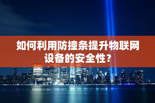 如何利用防撞条提升物联网设备的安全性？