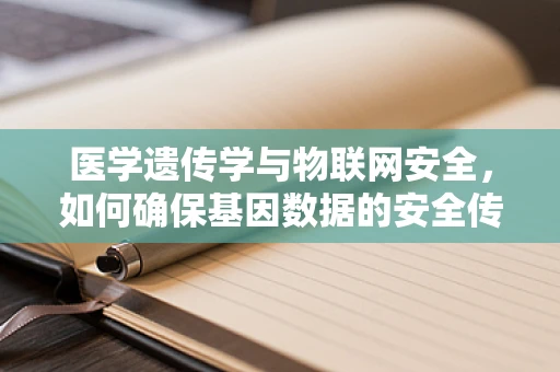 医学遗传学与物联网安全，如何确保基因数据的安全传输？