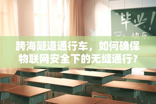 跨海隧道通行车，如何确保物联网安全下的无缝通行？