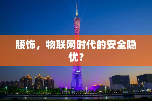 腰饰，物联网时代的安全隐忧？