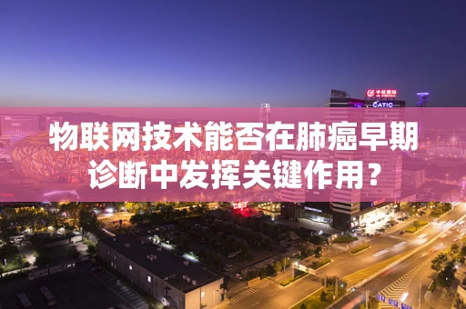 物联网技术能否在肺癌早期诊断中发挥关键作用？