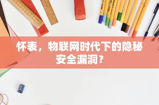 怀表，物联网时代下的隐秘安全漏洞？