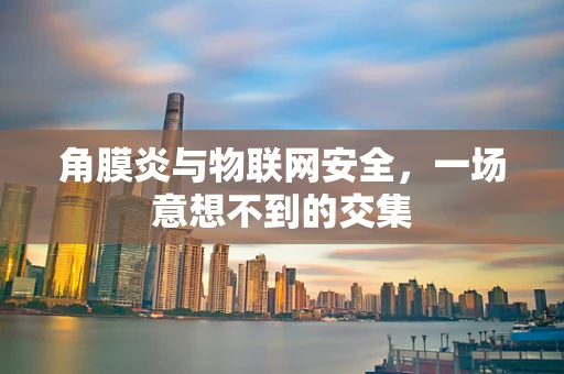 角膜炎与物联网安全，一场意想不到的交集