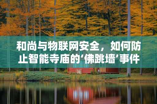 和尚与物联网安全，如何防止智能寺庙的‘佛跳墙’事件？
