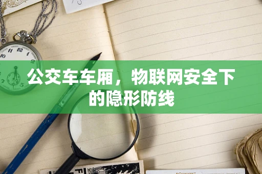 公交车车厢，物联网安全下的隐形防线