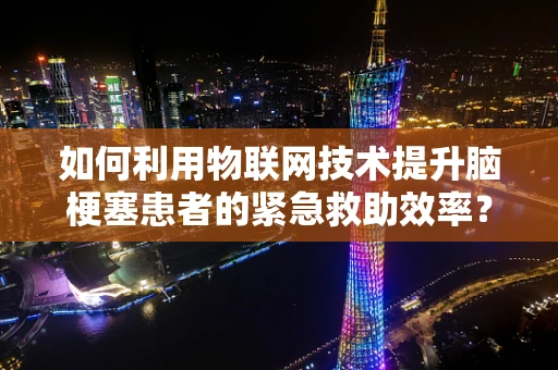如何利用物联网技术提升脑梗塞患者的紧急救助效率？