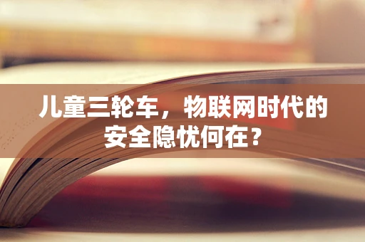 儿童三轮车，物联网时代的安全隐忧何在？