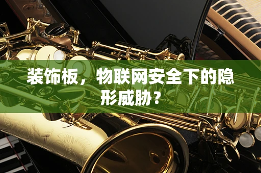 装饰板，物联网安全下的隐形威胁？