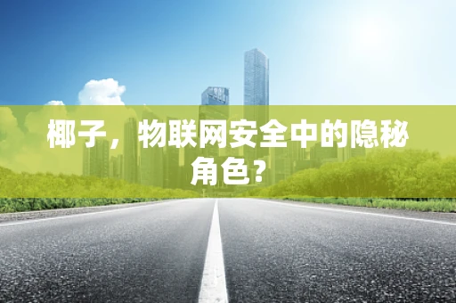 椰子，物联网安全中的隐秘角色？