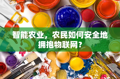 智能农业，农民如何安全地拥抱物联网？