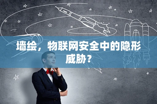 墙绘，物联网安全中的隐形威胁？