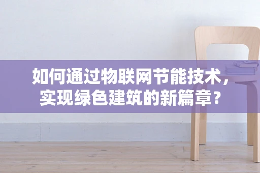 如何通过物联网节能技术，实现绿色建筑的新篇章？