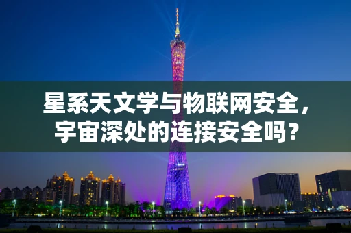 星系天文学与物联网安全，宇宙深处的连接安全吗？