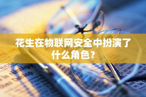 花生在物联网安全中扮演了什么角色？