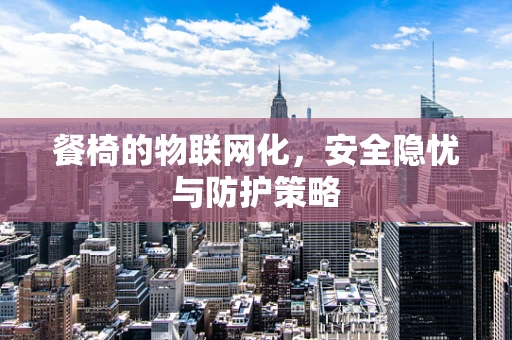 餐椅的物联网化，安全隐忧与防护策略
