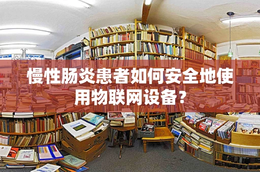 慢性肠炎患者如何安全地使用物联网设备？