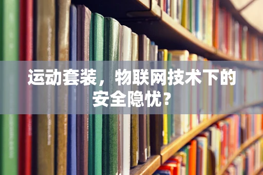 运动套装，物联网技术下的安全隐忧？
