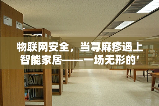 物联网安全，当荨麻疹遇上智能家居——一场无形的‘过敏反应’？