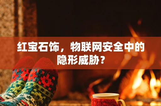 红宝石饰，物联网安全中的隐形威胁？