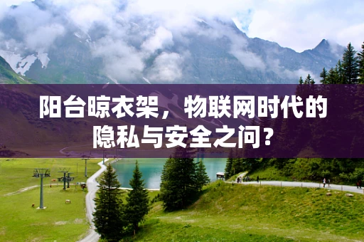 阳台晾衣架，物联网时代的隐私与安全之问？