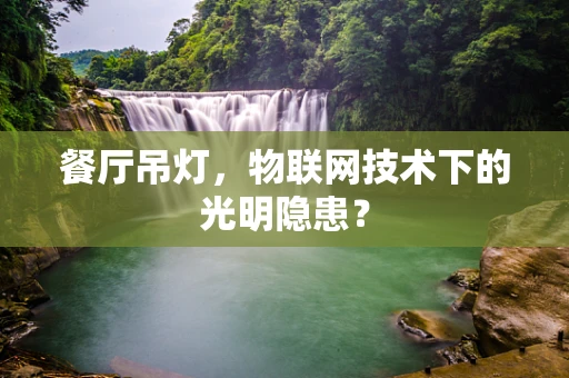 餐厅吊灯，物联网技术下的光明隐患？