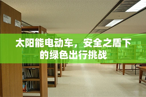 太阳能电动车，安全之盾下的绿色出行挑战