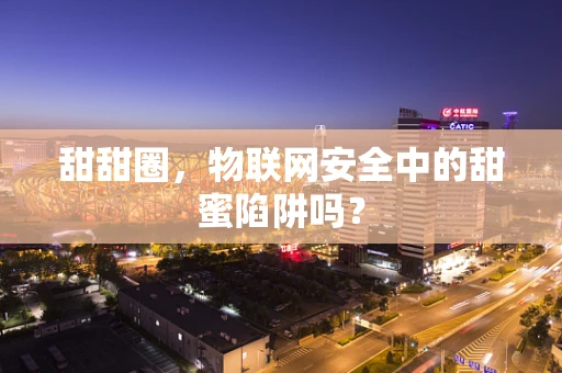 甜甜圈，物联网安全中的甜蜜陷阱吗？