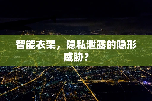 智能衣架，隐私泄露的隐形威胁？