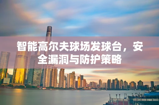 智能高尔夫球场发球台，安全漏洞与防护策略