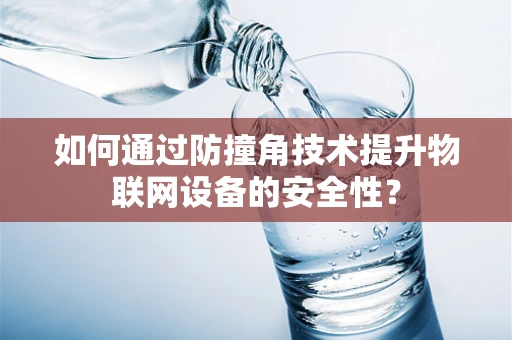 如何通过防撞角技术提升物联网设备的安全性？