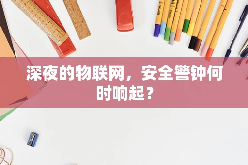 深夜的物联网，安全警钟何时响起？