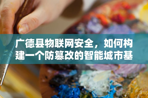 广德县物联网安全，如何构建一个防篡改的智能城市基础设施？