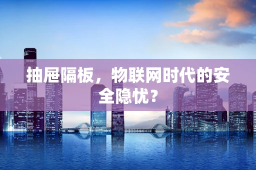 抽屉隔板，物联网时代的安全隐忧？