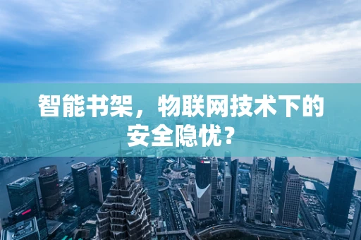智能书架，物联网技术下的安全隐忧？